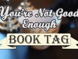 The You’re Not Good Enough Book Tag