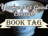 The You’re Not Good Enough Book Tag (Round Two!)